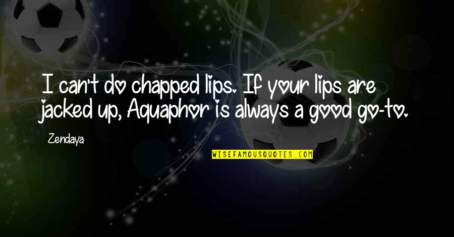 Aquaphor Quotes By Zendaya: I can't do chapped lips. If your lips