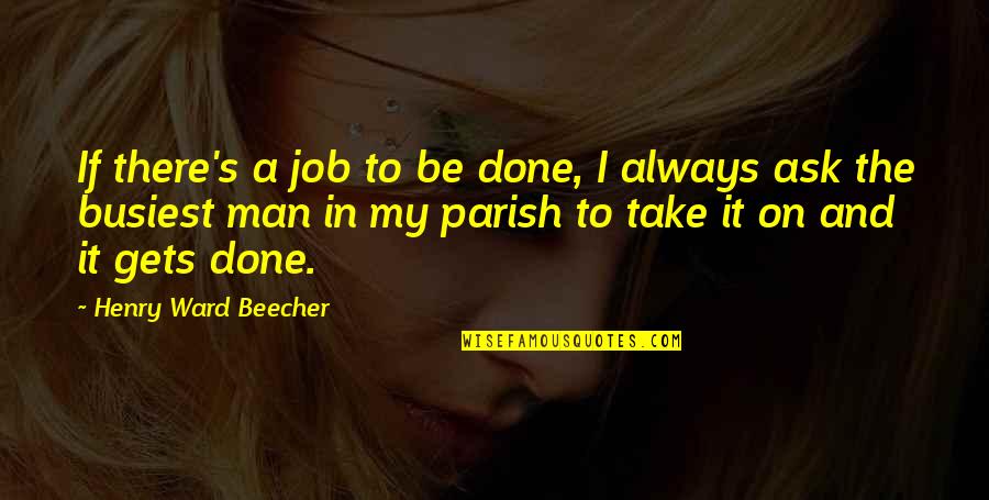 Aquarelle Flowers Quotes By Henry Ward Beecher: If there's a job to be done, I Aquarelle Flowers Quotes By Henry Ward Beecher: If there's a job to be done, I
