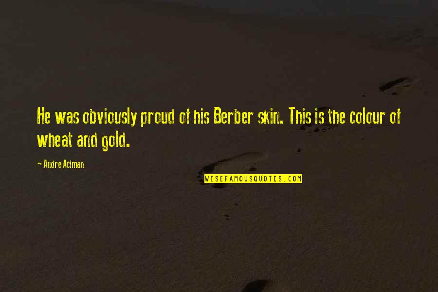 Aquarelle Painting Quotes By Andre Aciman: He was obviously proud of his Berber skin.