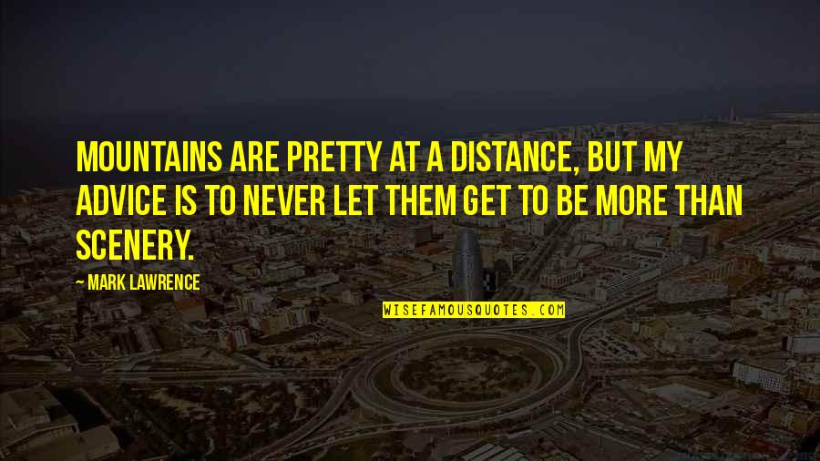 Aquarelles Fleurs Quotes By Mark Lawrence: Mountains are pretty at a distance, but my Aquarelles Fleurs Quotes By Mark Lawrence: Mountains are pretty at a distance, but my