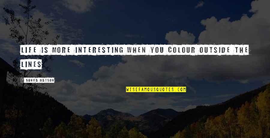 Aquarian Girl Quotes By Sonya Watson: Life is more interesting when you colour outside