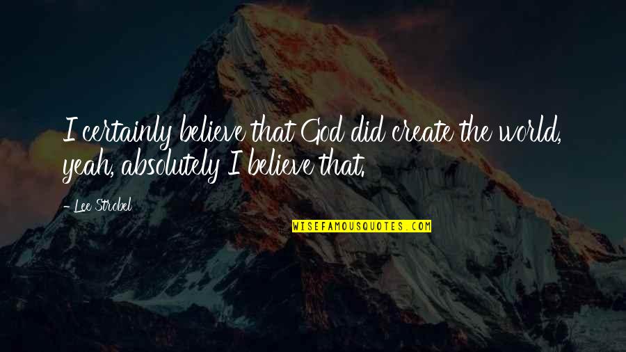 Aquarian Gospel Quotes By Lee Strobel: I certainly believe that God did create the