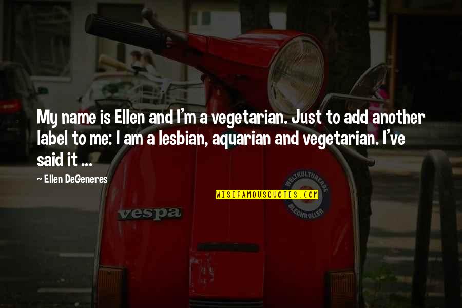 Aquarian Quotes By Ellen DeGeneres: My name is Ellen and I'm a vegetarian.