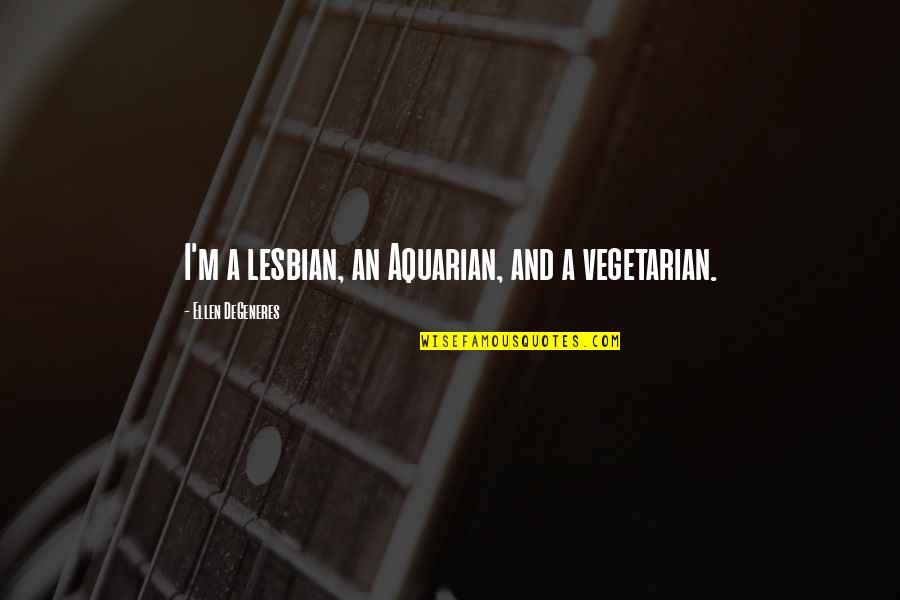 Aquarian Quotes By Ellen DeGeneres: I'm a lesbian, an Aquarian, and a vegetarian.
