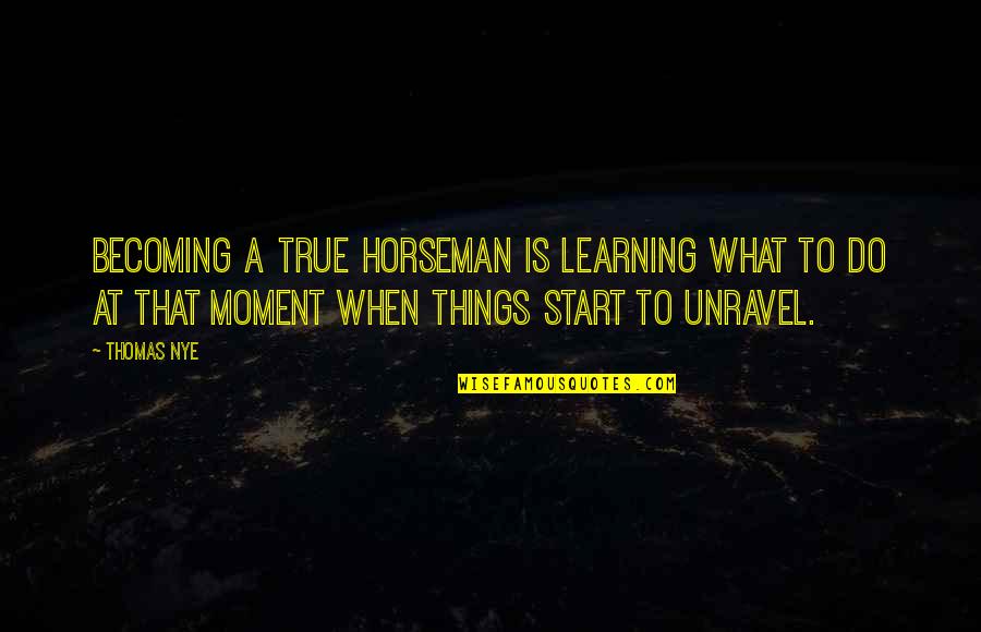 Aquarian Quotes By Thomas Nye: Becoming a true horseman is learning what to