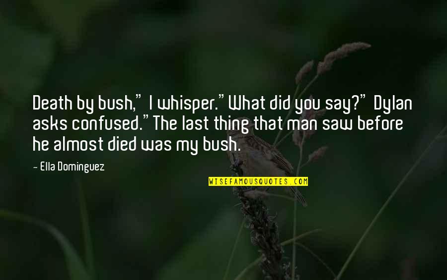 Aquarius And Libra Love Quotes By Ella Dominguez: Death by bush," I whisper."What did you say?"