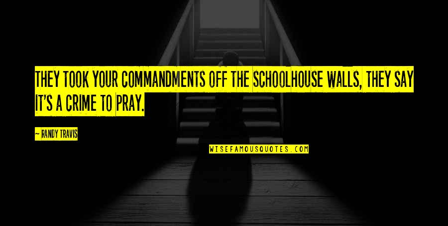 Aquarius Laughlin Quotes By Randy Travis: They took your commandments off the schoolhouse walls, Aquarius Laughlin Quotes By Randy Travis: They took your commandments off the schoolhouse walls,