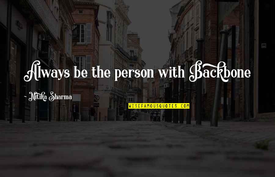 Aquarius Men Quotes By Nitika Sharma: Always be the person with Backbone