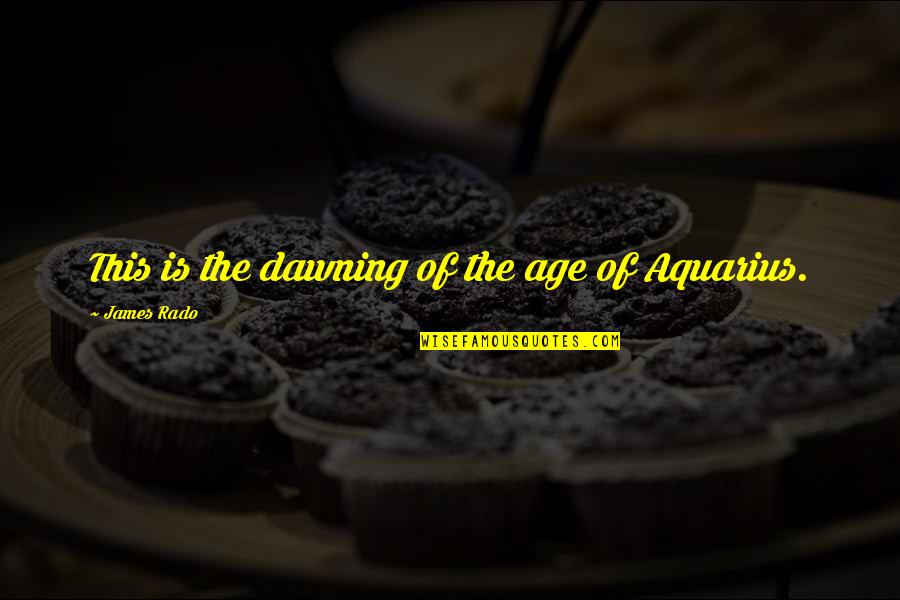 Aquarius Quotes By James Rado: This is the dawning of the age of