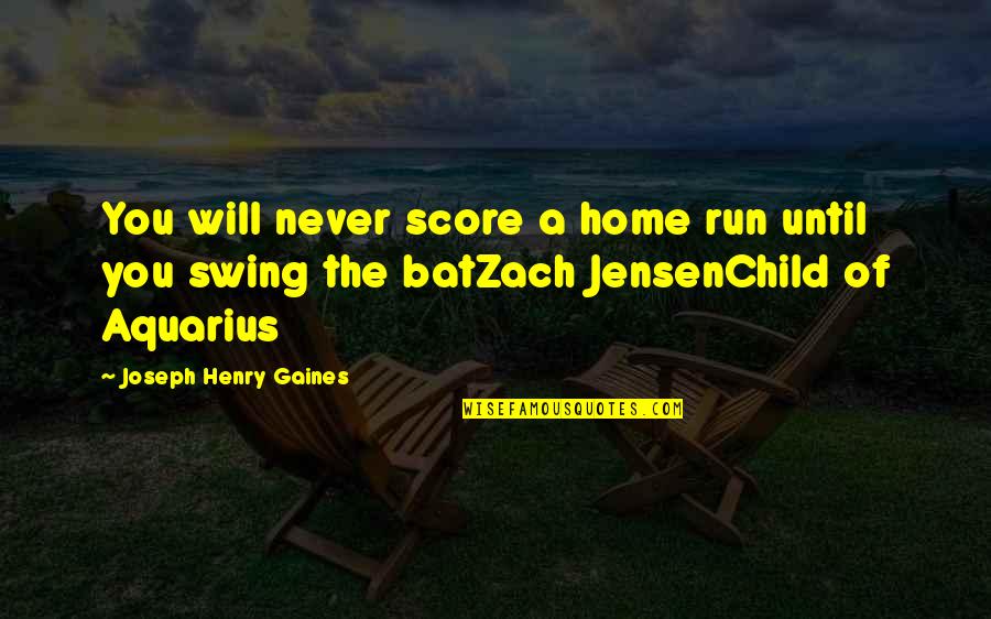 Aquarius Quotes By Joseph Henry Gaines: You will never score a home run until