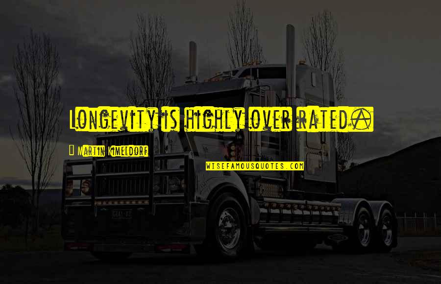 Aquarius Sayings And Quotes By Martin Kimeldorf: Longevity is highly over rated. Aquarius Sayings And Quotes By Martin Kimeldorf: Longevity is highly over rated.