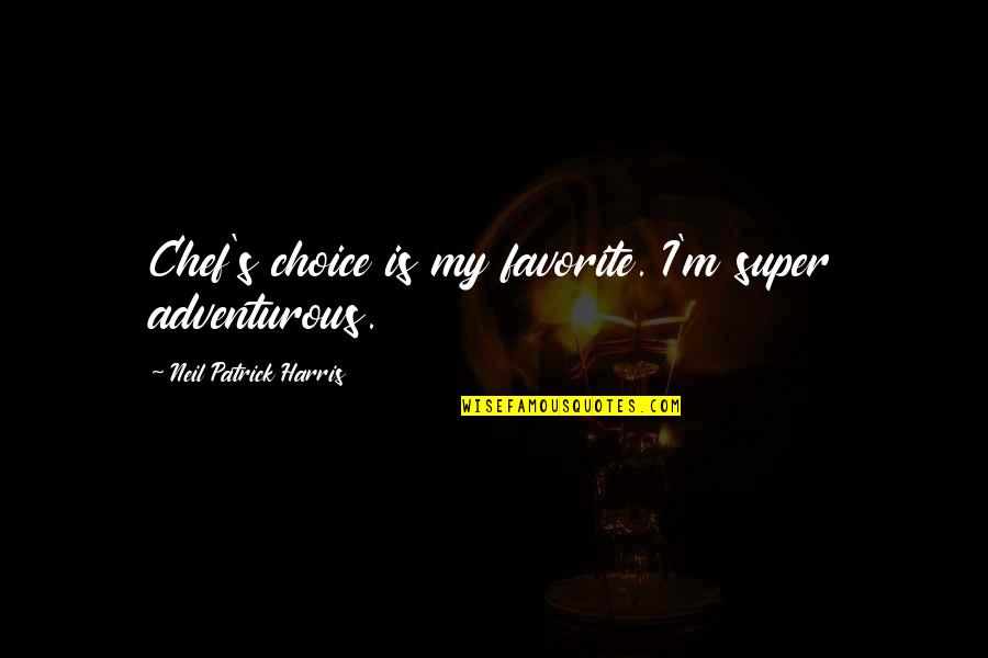 Aquarius Traits Quotes By Neil Patrick Harris: Chef's choice is my favorite. I'm super adventurous.