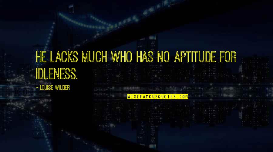 Aquarius Woman Quotes By Louise Wilder: He lacks much who has no aptitude for