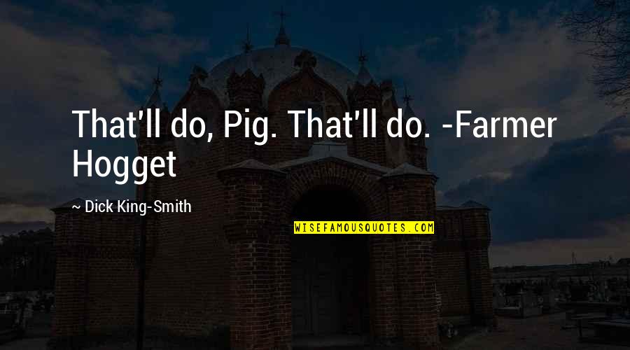 Aquasol Quotes By Dick King-Smith: That'll do, Pig. That'll do. -Farmer Hogget