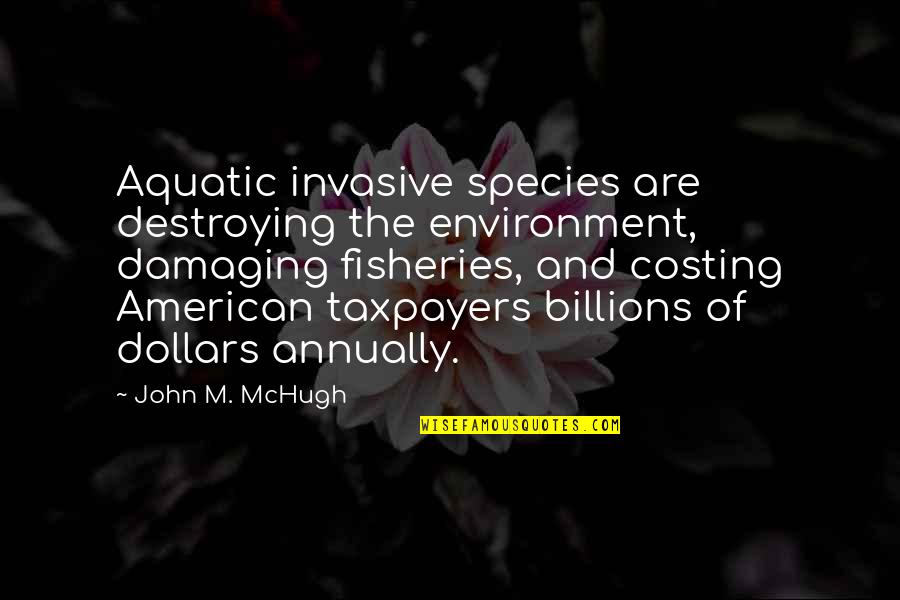 Aquatic Quotes By John M. McHugh: Aquatic invasive species are destroying the environment, damaging