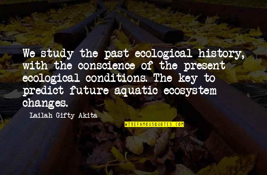 Aquatic Quotes By Lailah Gifty Akita: We study the past ecological history, with the