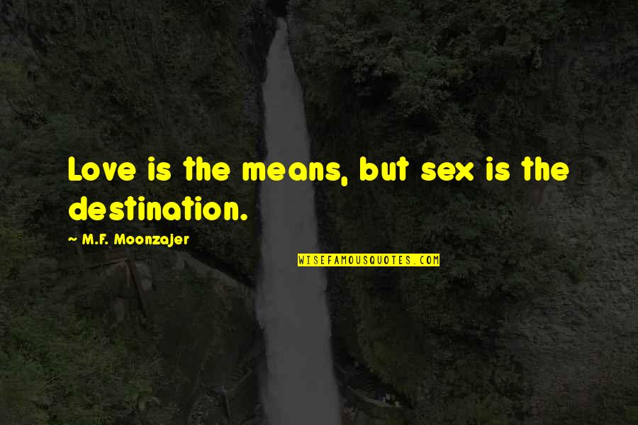 Aquavit Recipe Quotes By M.F. Moonzajer: Love is the means, but sex is the