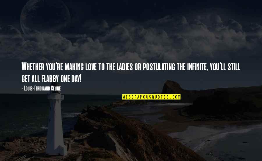Aquecimento Global Quotes By Louis-Ferdinand Celine: Whether you're making love to the ladies or