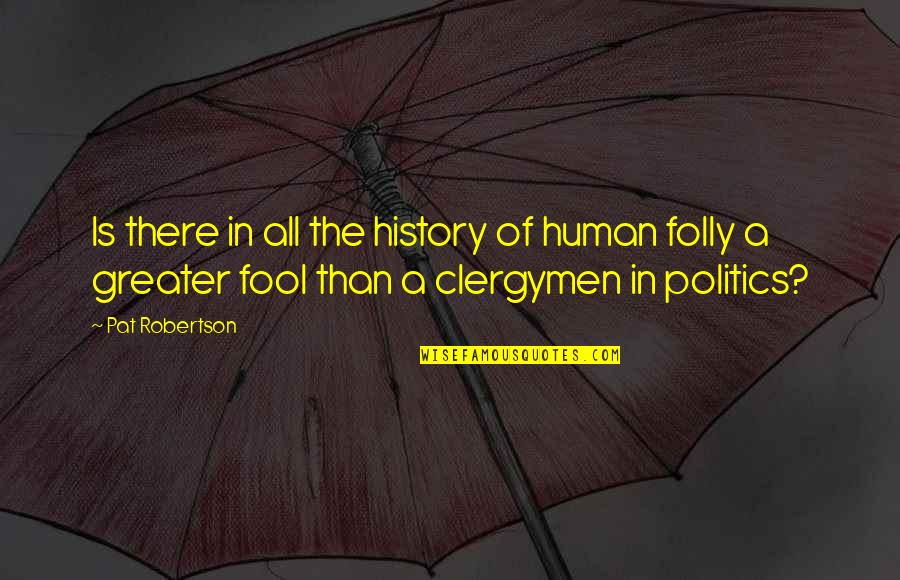 Aquecimento Global Quotes By Pat Robertson: Is there in all the history of human