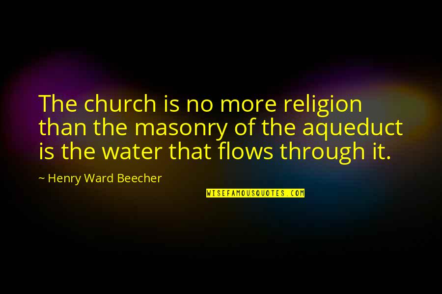 Aqueduct Quotes By Henry Ward Beecher: The church is no more religion than the