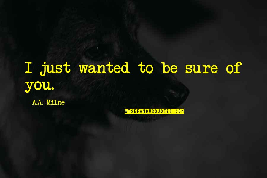 Aqueenofnothing Quotes By A.A. Milne: I just wanted to be sure of you. Aqueenofnothing Quotes By A.A. Milne: I just wanted to be sure of you.