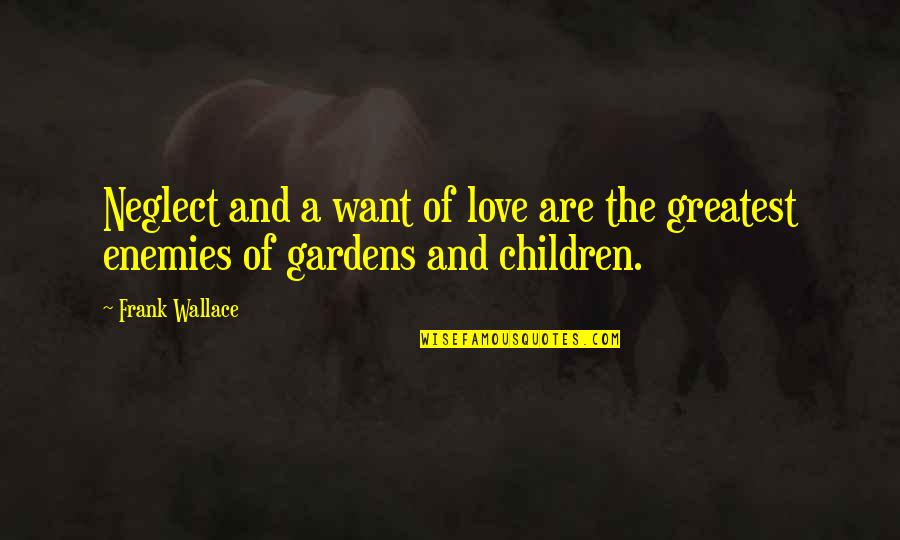 Aqueenofnothing Quotes By Frank Wallace: Neglect and a want of love are the