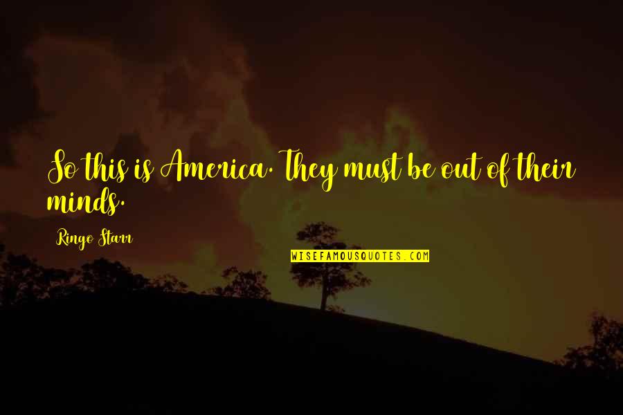 Aqueenofnothing Quotes By Ringo Starr: So this is America. They must be out Aqueenofnothing Quotes By Ringo Starr: So this is America. They must be out