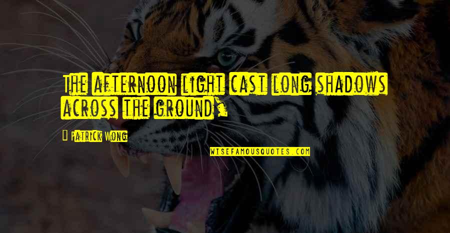 Aquel Viejo Quotes By Patrick Wong: The afternoon light cast long shadows across the Aquel Viejo Quotes By Patrick Wong: The afternoon light cast long shadows across the