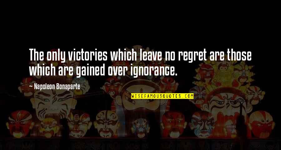 Aquelarre Quotes By Napoleon Bonaparte: The only victories which leave no regret are Aquelarre Quotes By Napoleon Bonaparte: The only victories which leave no regret are