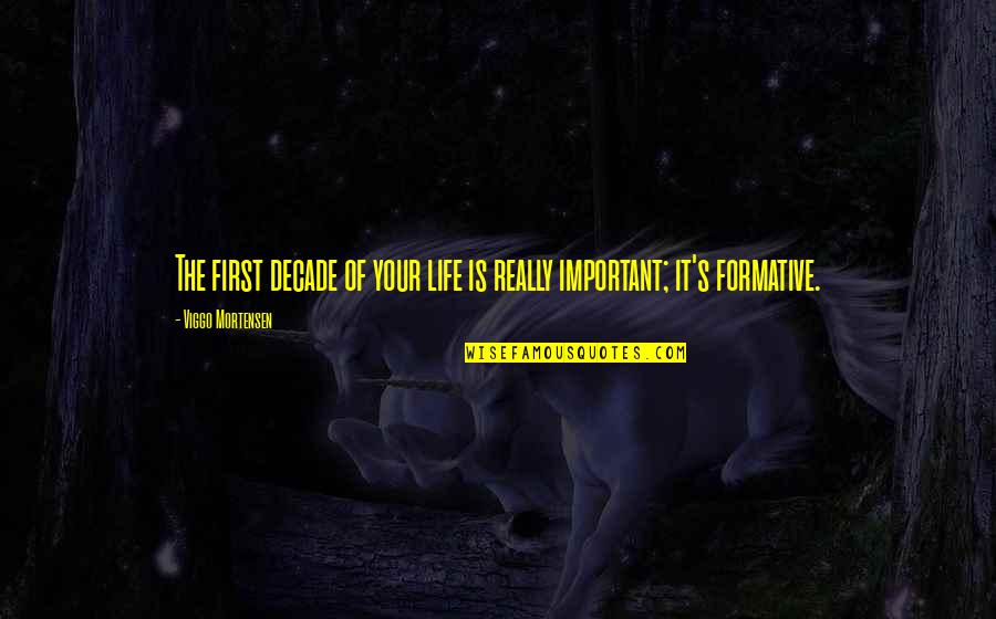 Aquele Abraco Quotes By Viggo Mortensen: The first decade of your life is really Aquele Abraco Quotes By Viggo Mortensen: The first decade of your life is really