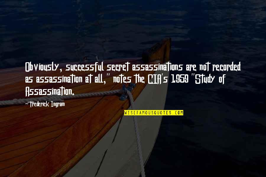 Aquelequehabitaosceussorri Quotes By Frederick Ingram: Obviously, successful secret assassinations are not recorded as