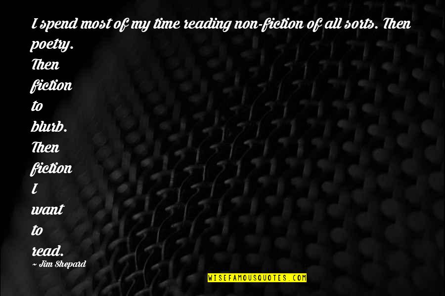 Aquellos Sombreros Quotes By Jim Shepard: I spend most of my time reading non-fiction Aquellos Sombreros Quotes By Jim Shepard: I spend most of my time reading non-fiction