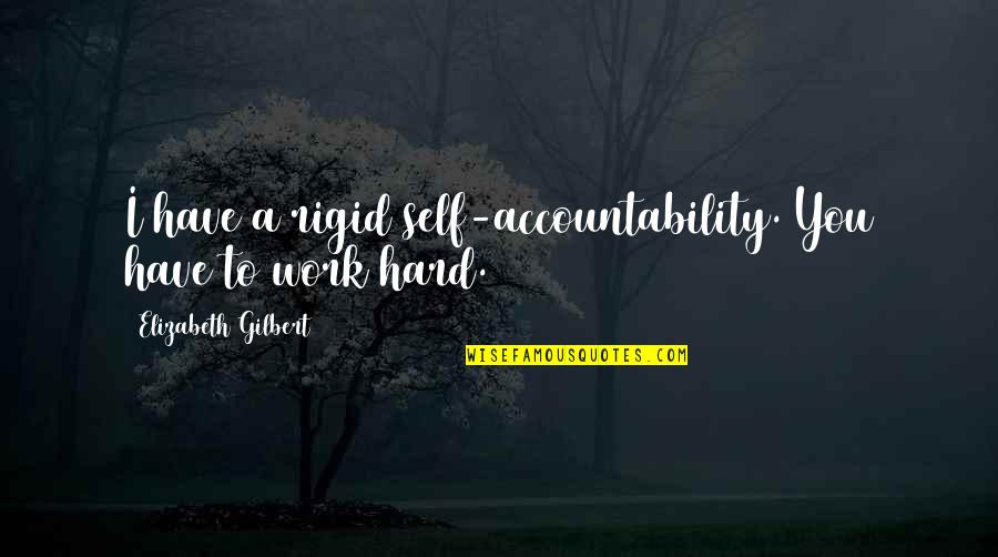 Aqueous Cream Quotes By Elizabeth Gilbert: I have a rigid self-accountability. You have to Aqueous Cream Quotes By Elizabeth Gilbert: I have a rigid self-accountability. You have to