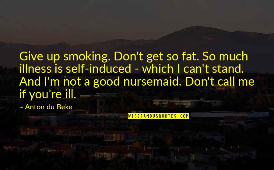 Aqueous Quotes By Anton Du Beke: Give up smoking. Don't get so fat. So Aqueous Quotes By Anton Du Beke: Give up smoking. Don't get so fat. So