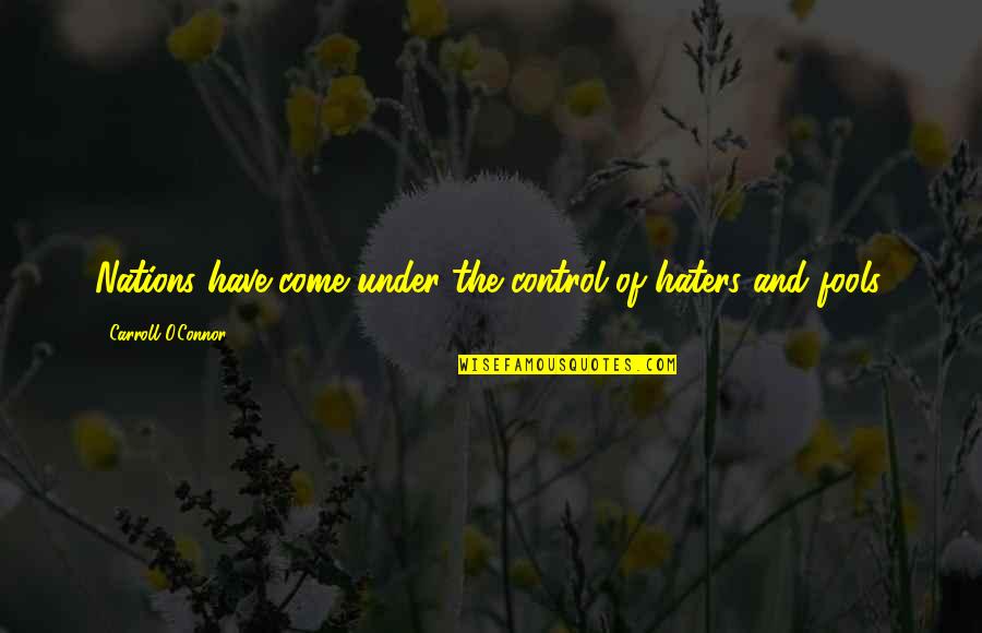 Aqueous Quotes By Carroll O'Connor: Nations have come under the control of haters Aqueous Quotes By Carroll O'Connor: Nations have come under the control of haters
