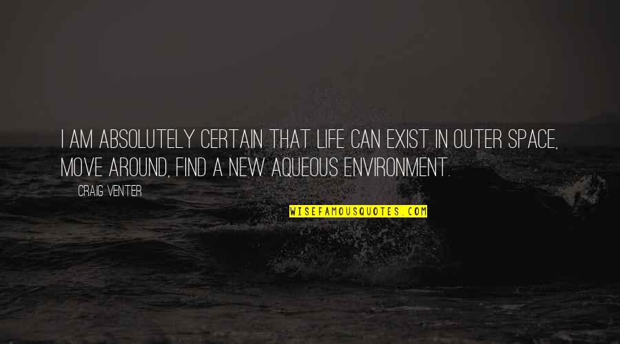 Aqueous Quotes By Craig Venter: I am absolutely certain that life can exist Aqueous Quotes By Craig Venter: I am absolutely certain that life can exist