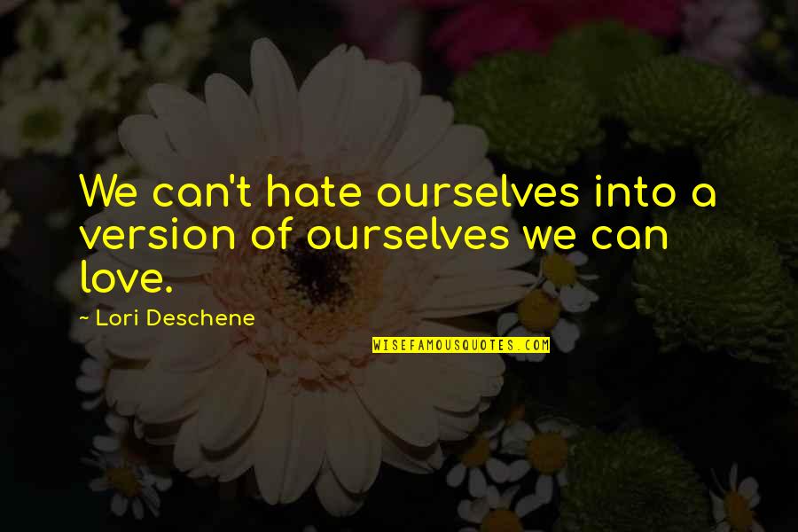 Aqueous Transmission Quotes By Lori Deschene: We can't hate ourselves into a version of