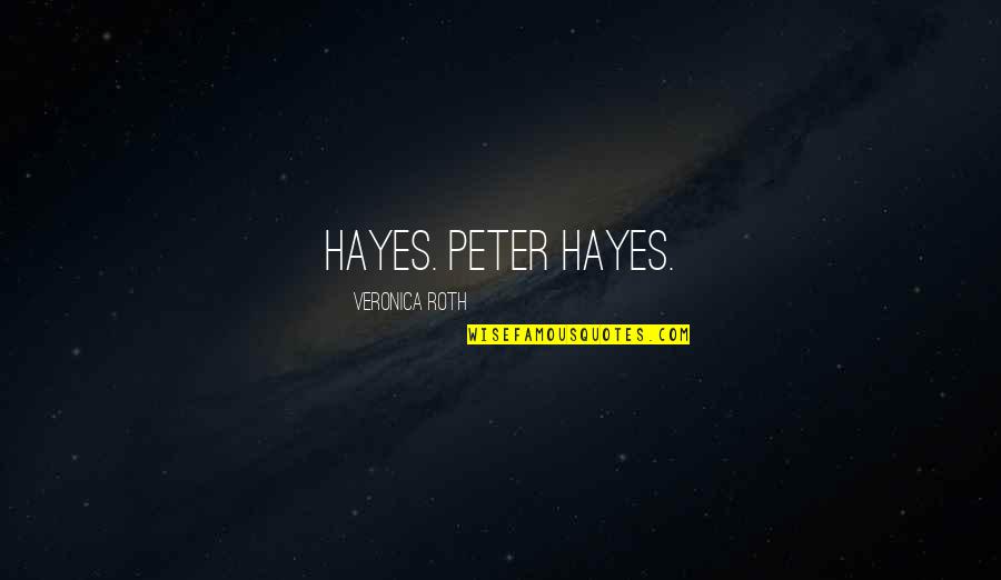Aqueous Transmission Quotes By Veronica Roth: Hayes. Peter Hayes.