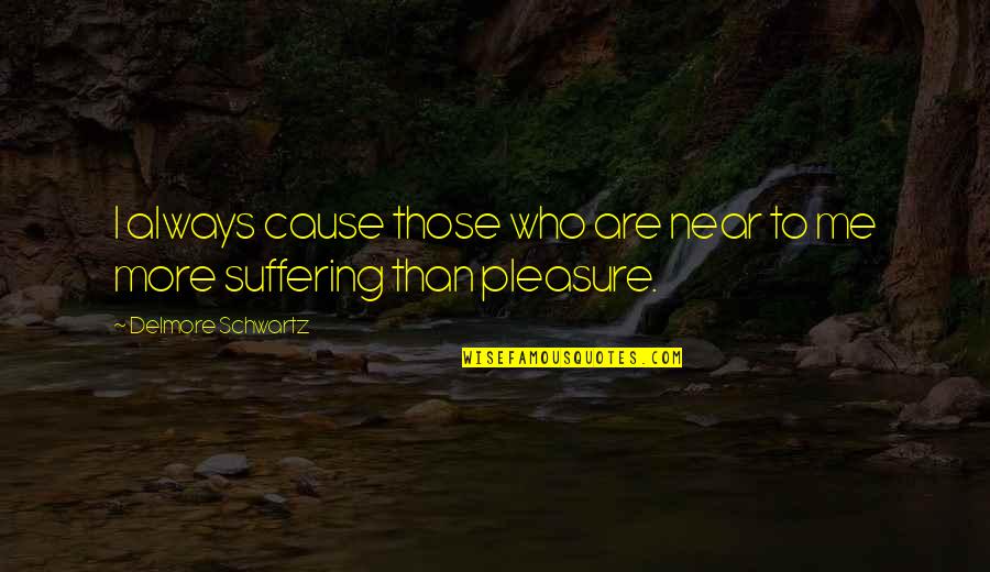 Aqueous Vapor Quotes By Delmore Schwartz: I always cause those who are near to Aqueous Vapor Quotes By Delmore Schwartz: I always cause those who are near to