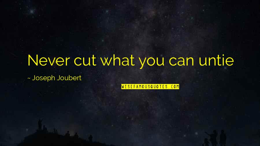 Aquidneck Quotes By Joseph Joubert: Never cut what you can untie