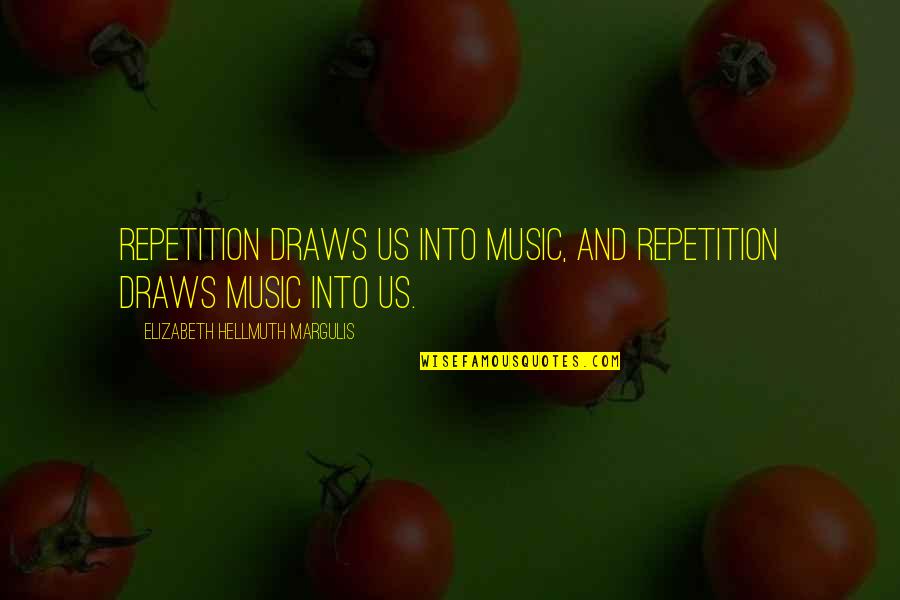 Aquilani Quattrociocche Quotes By Elizabeth Hellmuth Margulis: Repetition draws us into music, and repetition draws