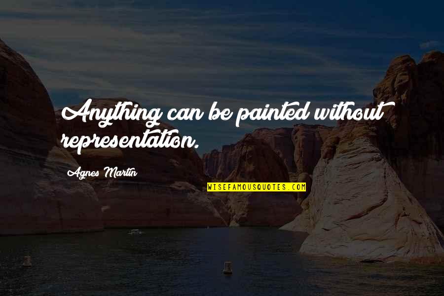 Aquilasax Quotes By Agnes Martin: Anything can be painted without representation.