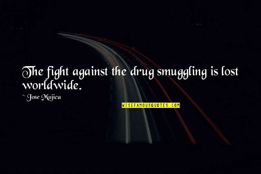 Aquilasax Quotes By Jose Mujica: The fight against the drug smuggling is lost