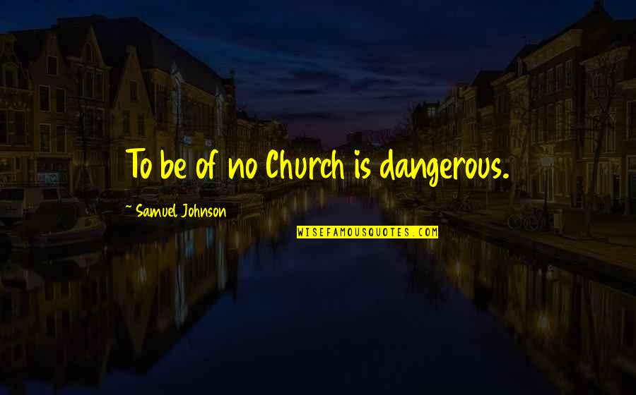 Aquilegia Biedermeier Quotes By Samuel Johnson: To be of no Church is dangerous.