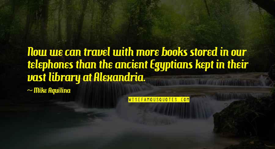 Aquilina Quotes By Mike Aquilina: Now we can travel with more books stored