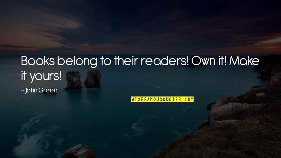 Aquilino Cancer Quotes By John Green: Books belong to their readers! Own it! Make