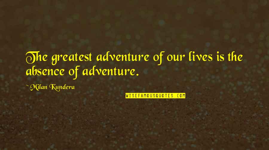 Aquilone Pascoli Quotes By Milan Kundera: The greatest adventure of our lives is the