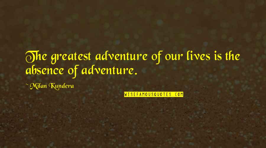 Aquilone Pascoli Quotes By Milan Kundera: The greatest adventure of our lives is the Aquilone Pascoli Quotes By Milan Kundera: The greatest adventure of our lives is the