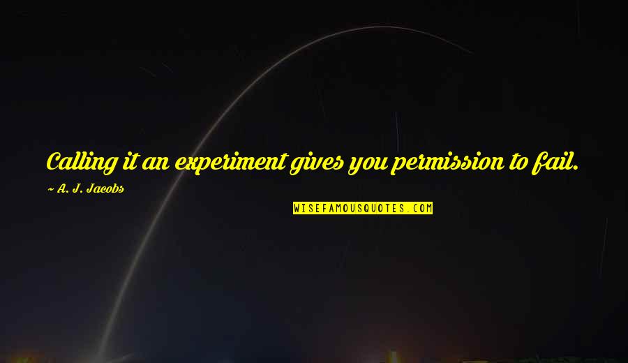 Aquin Quotes By A. J. Jacobs: Calling it an experiment gives you permission to Aquin Quotes By A. J. Jacobs: Calling it an experiment gives you permission to