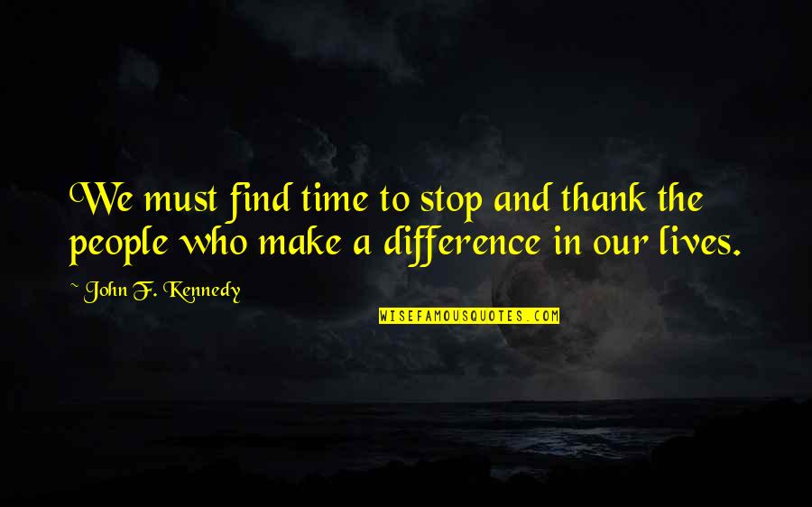 Aquin Quotes By John F. Kennedy: We must find time to stop and thank Aquin Quotes By John F. Kennedy: We must find time to stop and thank